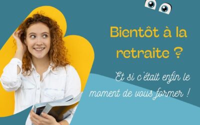 Bientôt à la retraite ? Et si c’était enfin le moment de vous former !