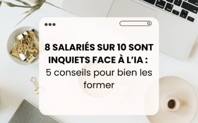 Le mag de la formation 8 salariés sur 10 sont inquiets face à l’IA : 5 conseils pour bien les former