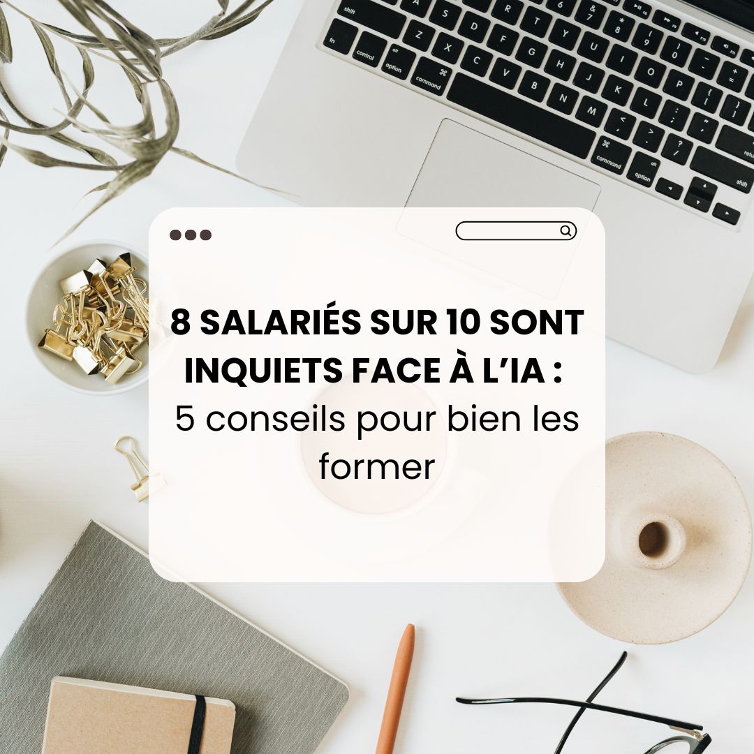 8 salariés sur 10 sont inquiets face à l’IA : 5 conseils pour bien les former - formation salariés