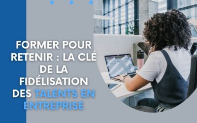 Le mag de la formation Former pour retenir : la clé de la fidélisation des talents en entreprise