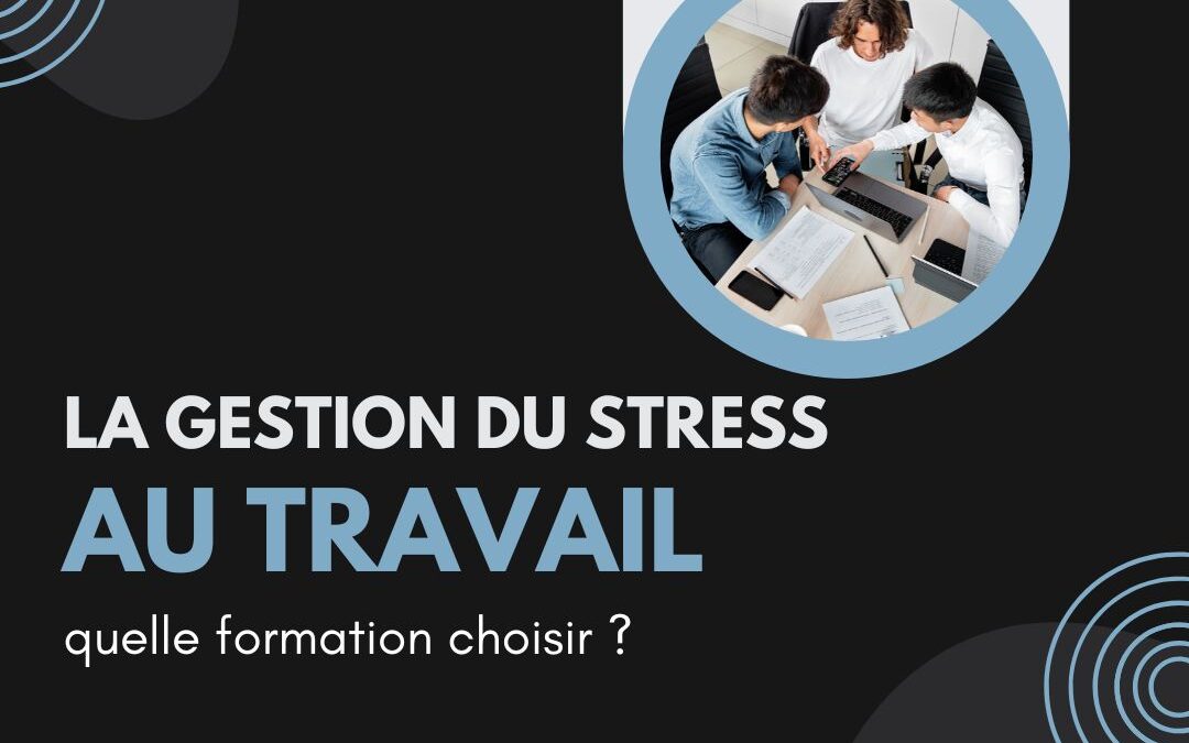 La gestion du stress au travail : quelle formation choisir ?