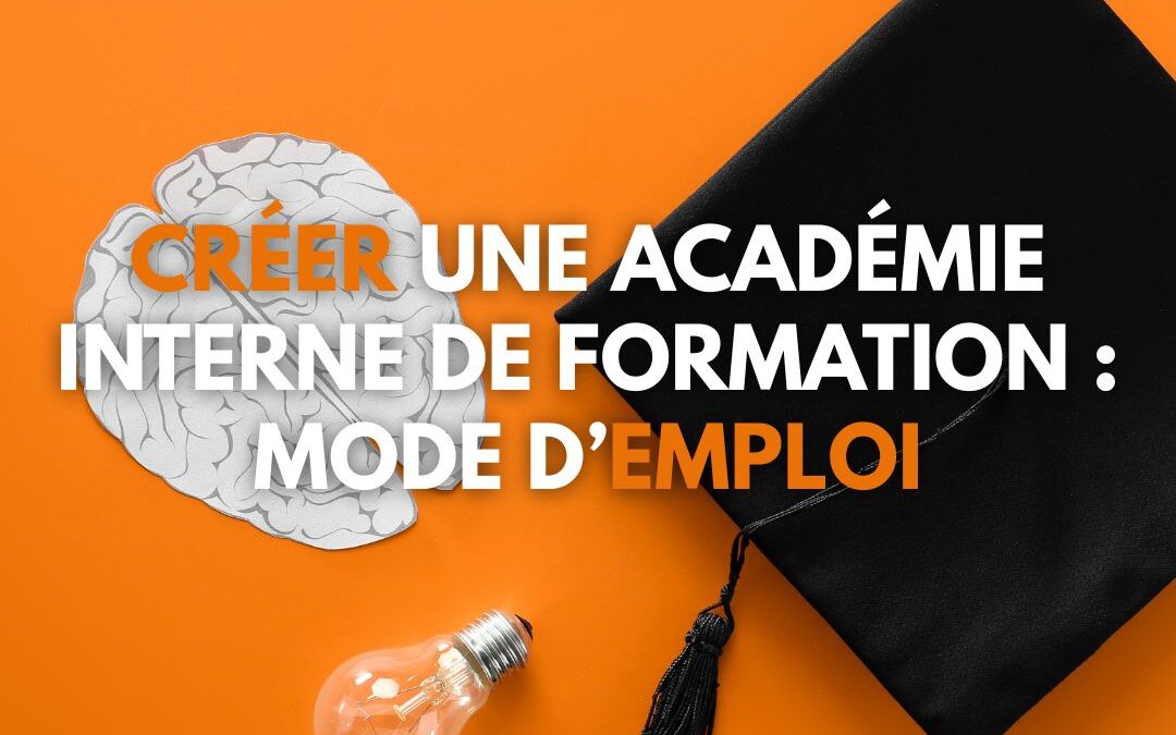 Créer une académie interne de formation : mode d’emploi