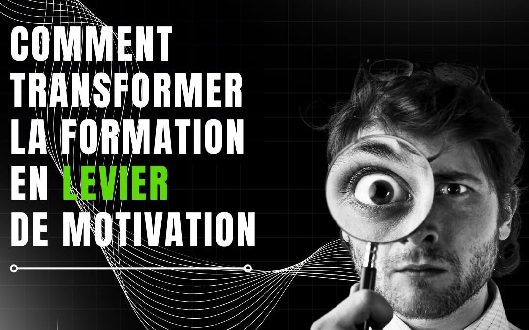 Comment transformer la formation en levier de motivation